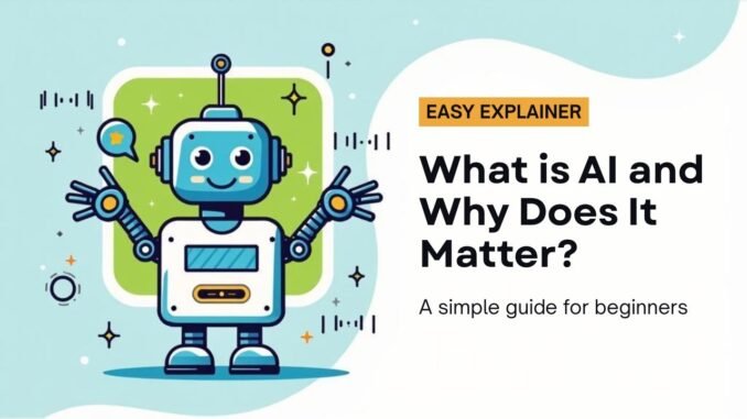 What is AI and Why Does It Matter?  – Simple Guide for Beginners - Easy Explainer