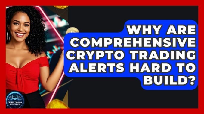 Why Are Comprehensive Crypto Trading Alerts Hard To Build? - Crypto Trading Strategists