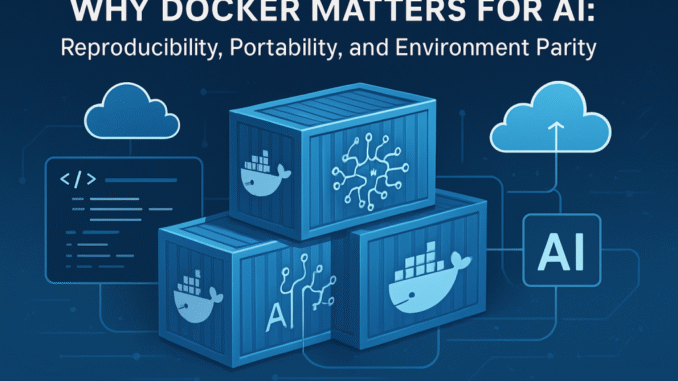Why Docker Matters for Artificial Intelligence AI Stack: Reproducibility, Portability, Why Docker Matters for Artificial Intelligence AI Stack: Reproducibility, Portability, and Environment Parity