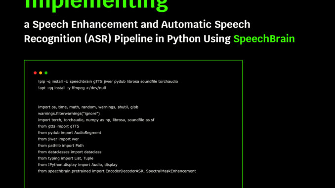 Building a Speech Enhancement and Automatic Speech Recognition (ASR) Pipeline Building a Speech Enhancement and Automatic Speech Recognition (ASR) Pipeline in Python Using SpeechBrain