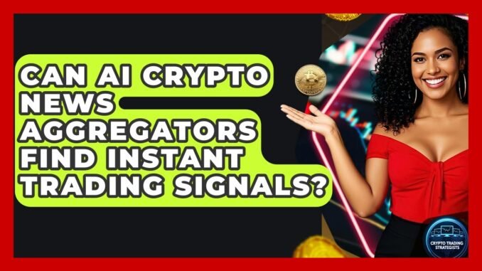Can AI Crypto News Aggregators Find Instant Trading Signals? - Crypto Trading Strategists