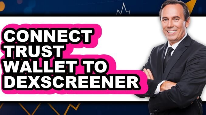 How to Connect Trust Wallet to Dexscreener (Full Guide)