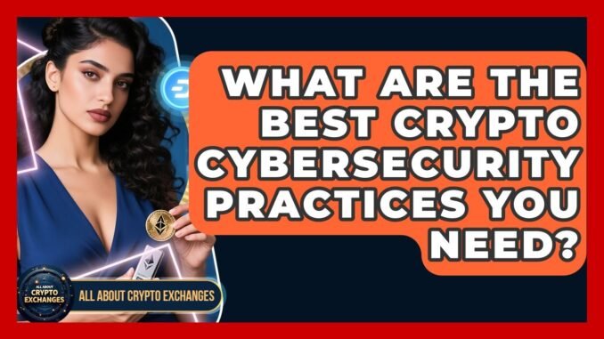 What Are The Best Crypto Cybersecurity Practices You Need? - All About Crypto Exchanges