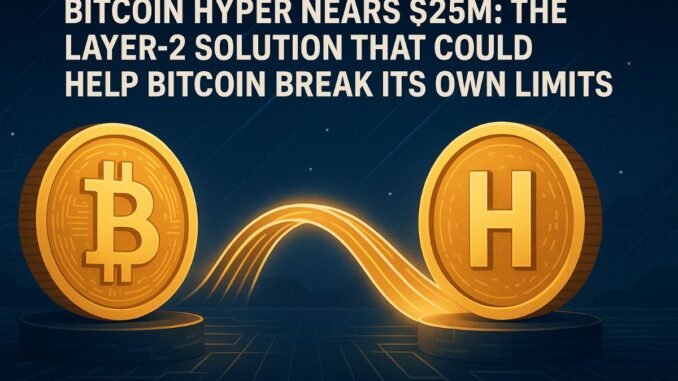 Bitcoin Hyper Close to Listing Bitcoin Hyper Nears $25M: The Layer-2 Solution That Could Help Bitcoin Break Its Own Limits