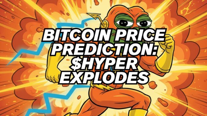 $HYPER Explodes as Bitcoin Price Prediction Claims Price Bottoms for Potential Rally