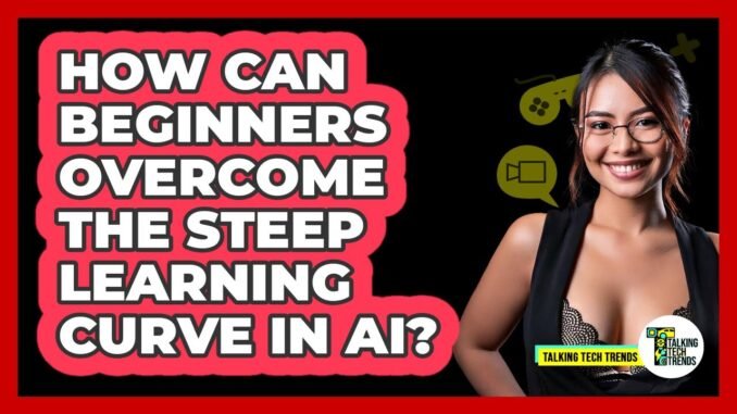 How Can Beginners Overcome The Steep Learning Curve In AI? - Talking Tech Trends