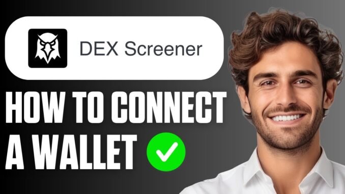 How To Connect A Wallet To Dex Screener (Easy Guide 2025)
