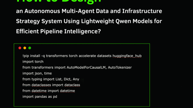 How to Design an Autonomous Multi-Agent Data and Infrastructure Strategy How to Design an Autonomous Multi-Agent Data and Infrastructure Strategy System Using Lightweight Qwen Models for Efficient Pipeline Intelligence?