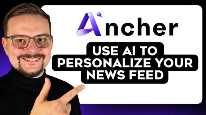 Ancher AI Tutorial - 2025 | How to Use AI News Assistant to Personalize Your News Feed