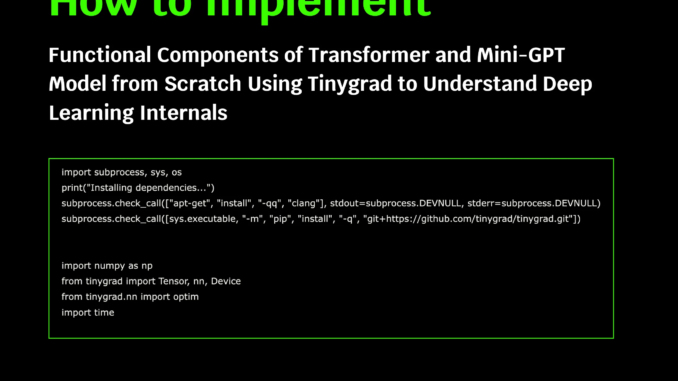 How to Implement Functional Components of Transformer and Mini-GPT Model How to Implement Functional Components of Transformer and Mini-GPT Model from Scratch Using Tinygrad to Understand Deep Learning Internals