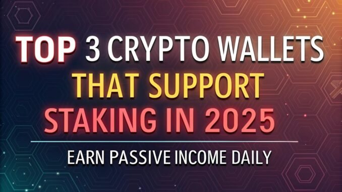 Top 3 Crypto Wallets That Support Staking in 2025 | Earn Passive Income Daily