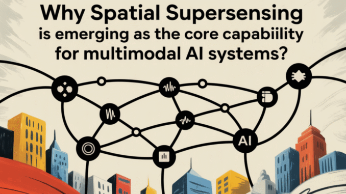 Why Spatial Supersensing is Emerging as the Core Capability for Multimodal AI Systems?