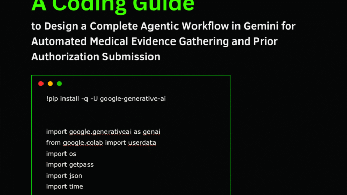 A Coding Guide to Design a Complete Agentic Workflow in A Coding Guide to Design a Complete Agentic Workflow in Gemini for Automated Medical Evidence Gathering and Prior Authorization Submission