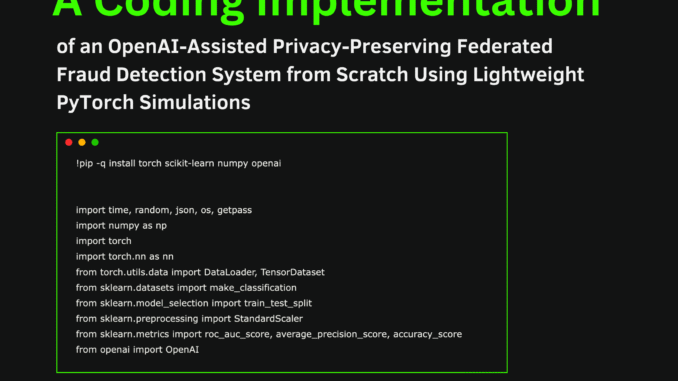 A Coding Implementation of an OpenAI-Assisted Privacy-Preserving Federated Fraud Detection System from Scratch Using Lightweight PyTorch Simulations
