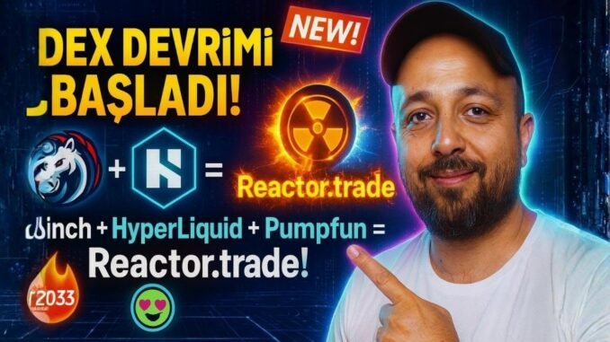 DEX Devrimi Başladı! 🔥 1inch + HyperLiquid + Pumpfun Birleşti: Reactor.trade!