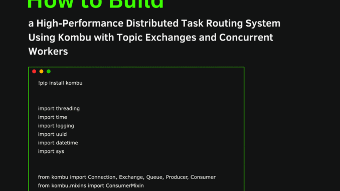 How to Build a High-Performance Distributed Task Routing System Using Kombu with Topic Exchanges and Concurrent Workers