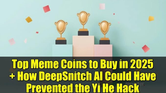 Top Meme Coins to Buy in 2025 + How DeepSnitch AI Could Have Prevented the Yi He Hack