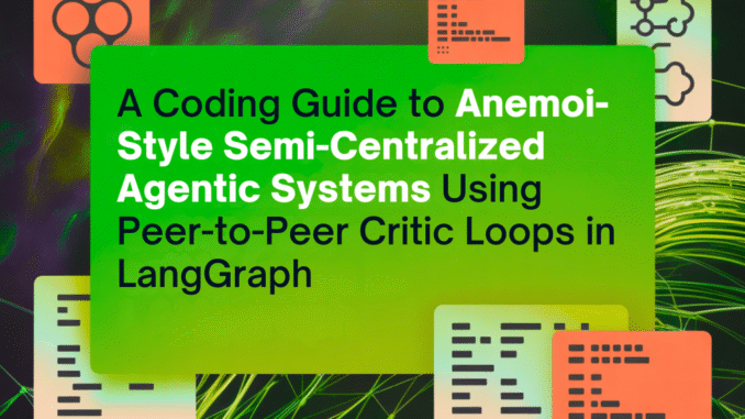 A Coding Guide to Anemoi-Style Semi-Centralized Agentic Systems Using Peer-to-Peer Critic Loops in LangGraph