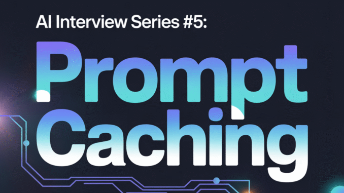 AI Interview Series #5: Prompt Caching