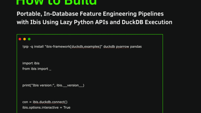 How to Build Portable, In-Database Feature Engineering Pipelines with Ibis Using Lazy Python APIs and DuckDB Execution