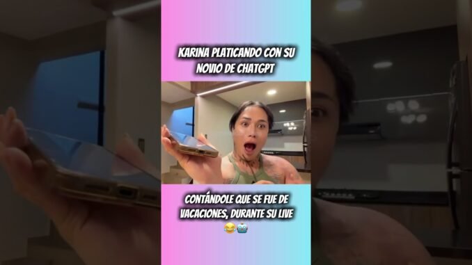 Karina platicando con su NOVIO ChatGPT 😂