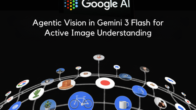 Google Introduces Agentic Vision in Gemini 3 Flash for Active Image Understanding