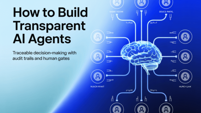 How to Build Transparent AI Agents: Traceable Decision-Making with Audit Trails and Human Gates