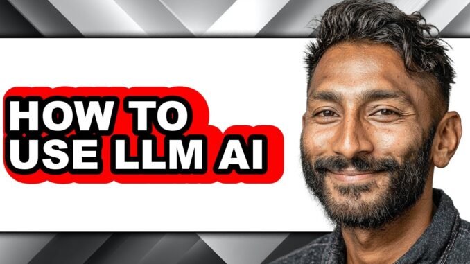 How to Use Llm Ai - Easy Guide