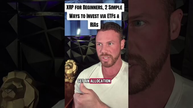 XRP for Beginners: 2 Simple Ways to Invest via ETFs & RIAs