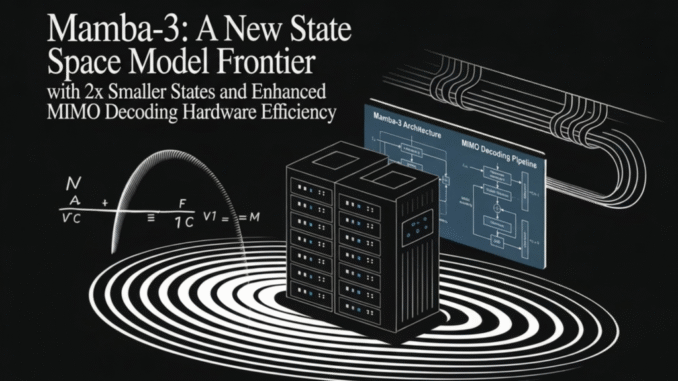 Meet Mamba-3: A New State Space Model Frontier with 2x Smaller States and Enhanced MIMO Decoding Hardware Efficiency