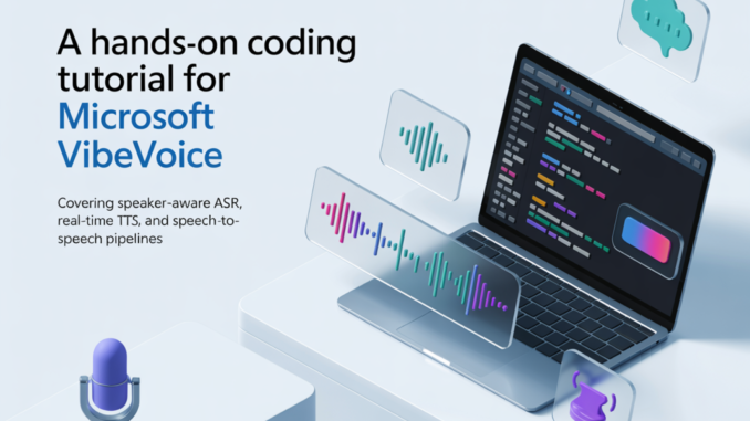A Hands-On Coding Tutorial for Microsoft VibeVoice Covering Speaker-Aware ASR, Real-Time TTS, and Speech-to-Speech Pipelines