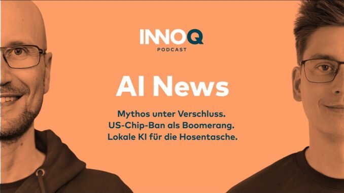 AI News | Mythos unter Verschluss. US-Chip-Ban als Boomerang. Lokale KI für die Hosentasche.