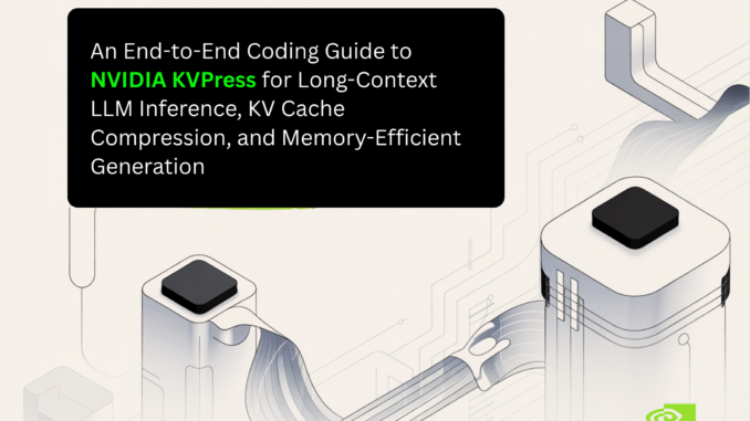 An End-to-End Coding Guide to NVIDIA KVPress for Long-Context LLM Inference, KV Cache Compression, and Memory-Efficient Generation