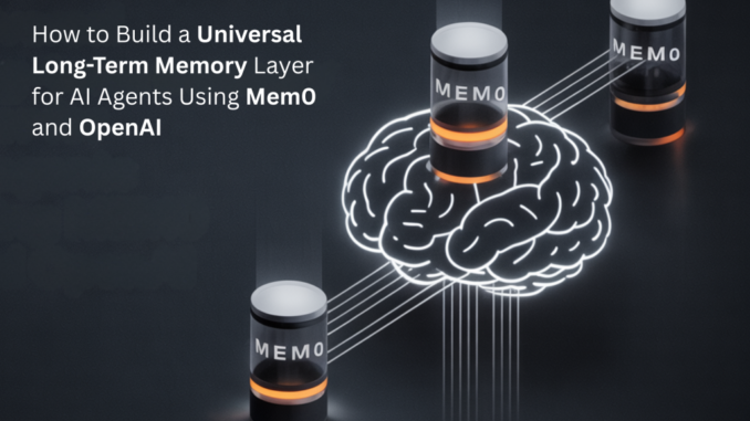 How to Build a Universal Long-Term Memory Layer for AI How to Build a Universal Long-Term Memory Layer for AI Agents Using Mem0 and OpenAI