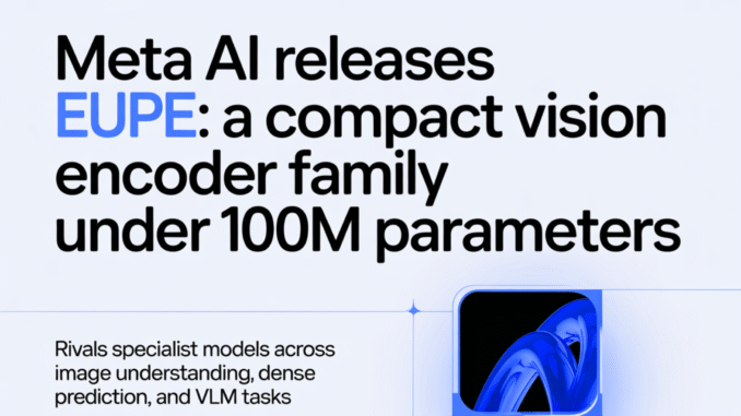 Meta AI Releases EUPE: A Compact Vision Encoder Family Under Meta AI Releases EUPE: A Compact Vision Encoder Family Under 100M Parameters That Rivals Specialist Models Across Image Understanding, Dense Prediction, and VLM Tasks