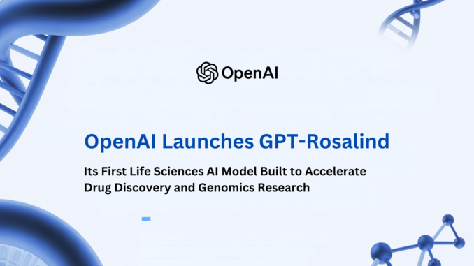 OpenAI Launches GPT-Rosalind: Its First Life Sciences AI Model Built OpenAI Launches GPT-Rosalind: Its First Life Sciences AI Model Built to Accelerate Drug Discovery and Genomics Research